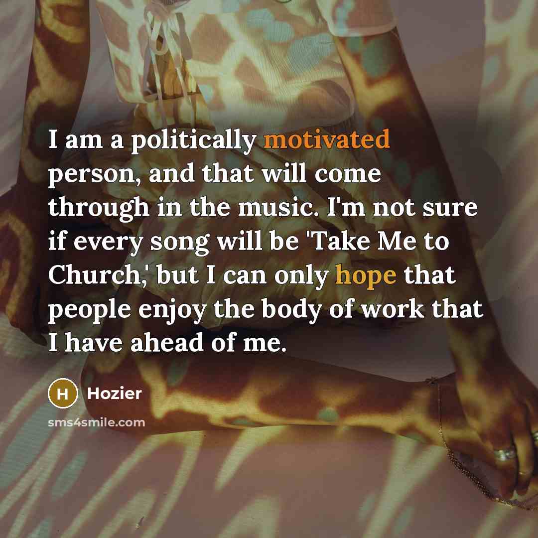 “I am a politically motivated person, and that will come…” quote by Hozier