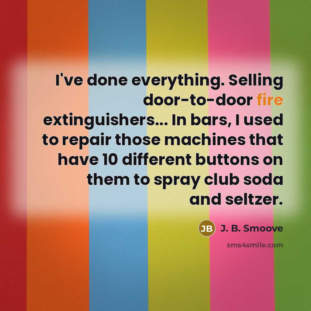 “I've done everything. Selling door-to-door fire extinguishers... In bars, I…” quote by J. B. Smoove