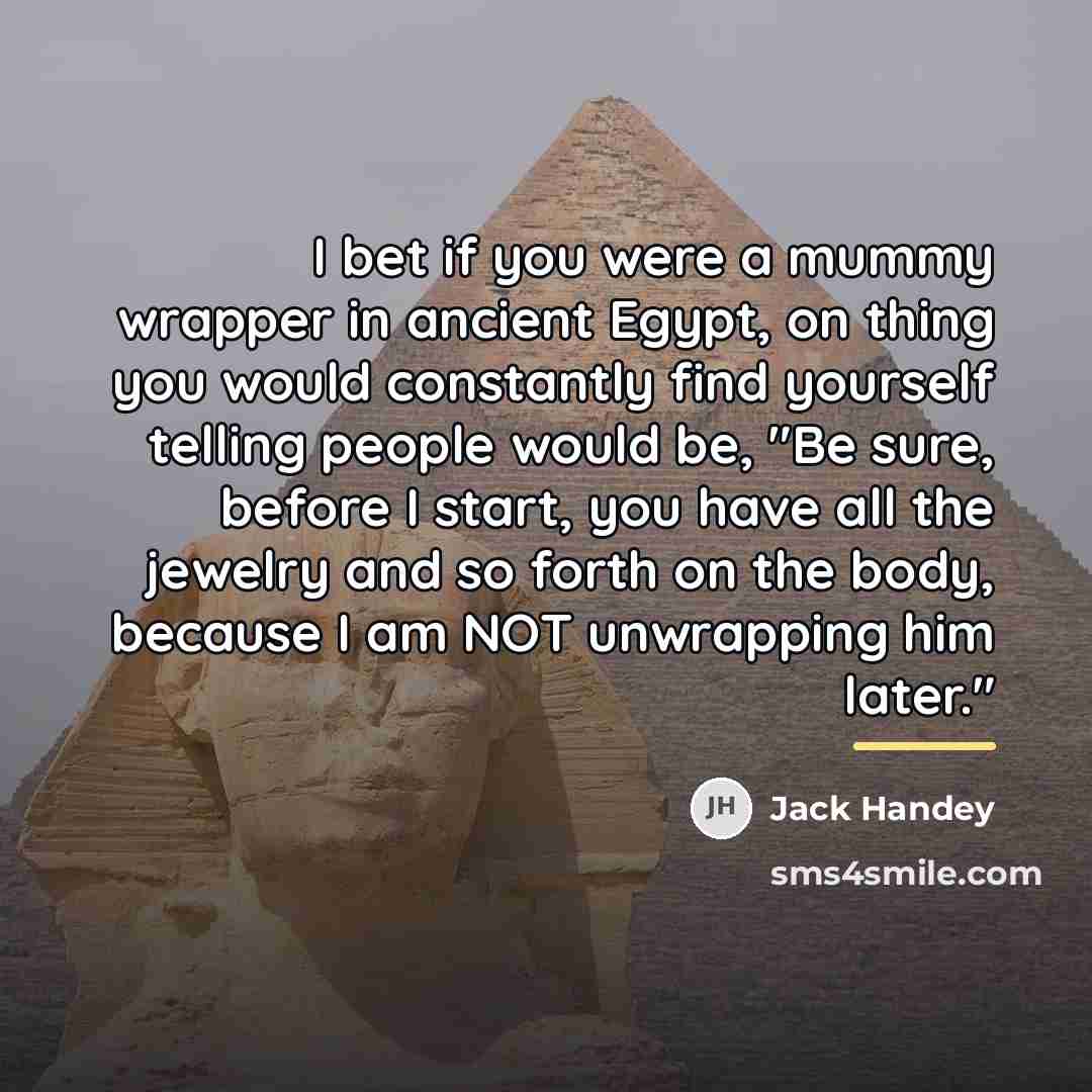 “I bet if you were a mummy wrapper in ancient…” quote by Jack Handey