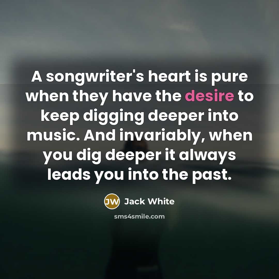 “A songwriter's heart is pure when they have the desire…” quote by Jack White