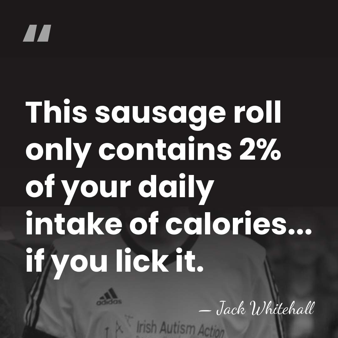 This sausage roll only contains 2% of your daily intake of calories...&hellip; - Jack Whitehall