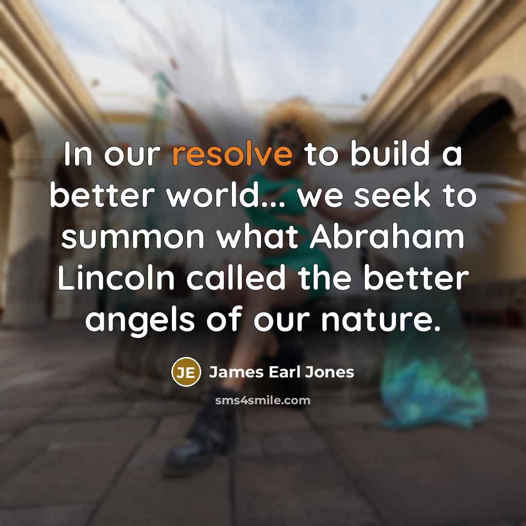 “In our resolve to build a better world... we seek…” quote by James Earl Jones