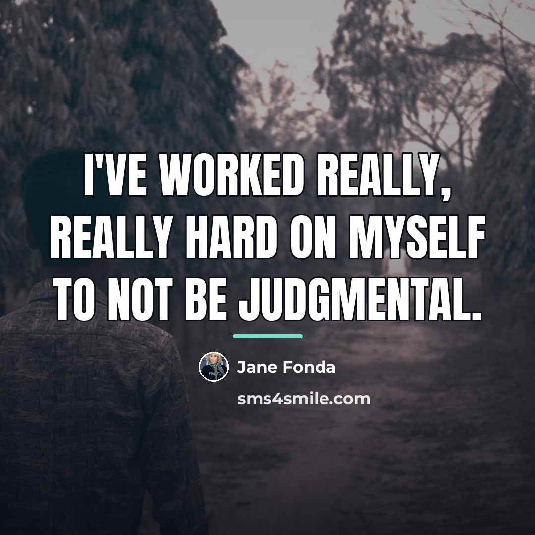 “I've worked really, really hard on myself to not be…” quote by Jane Fonda