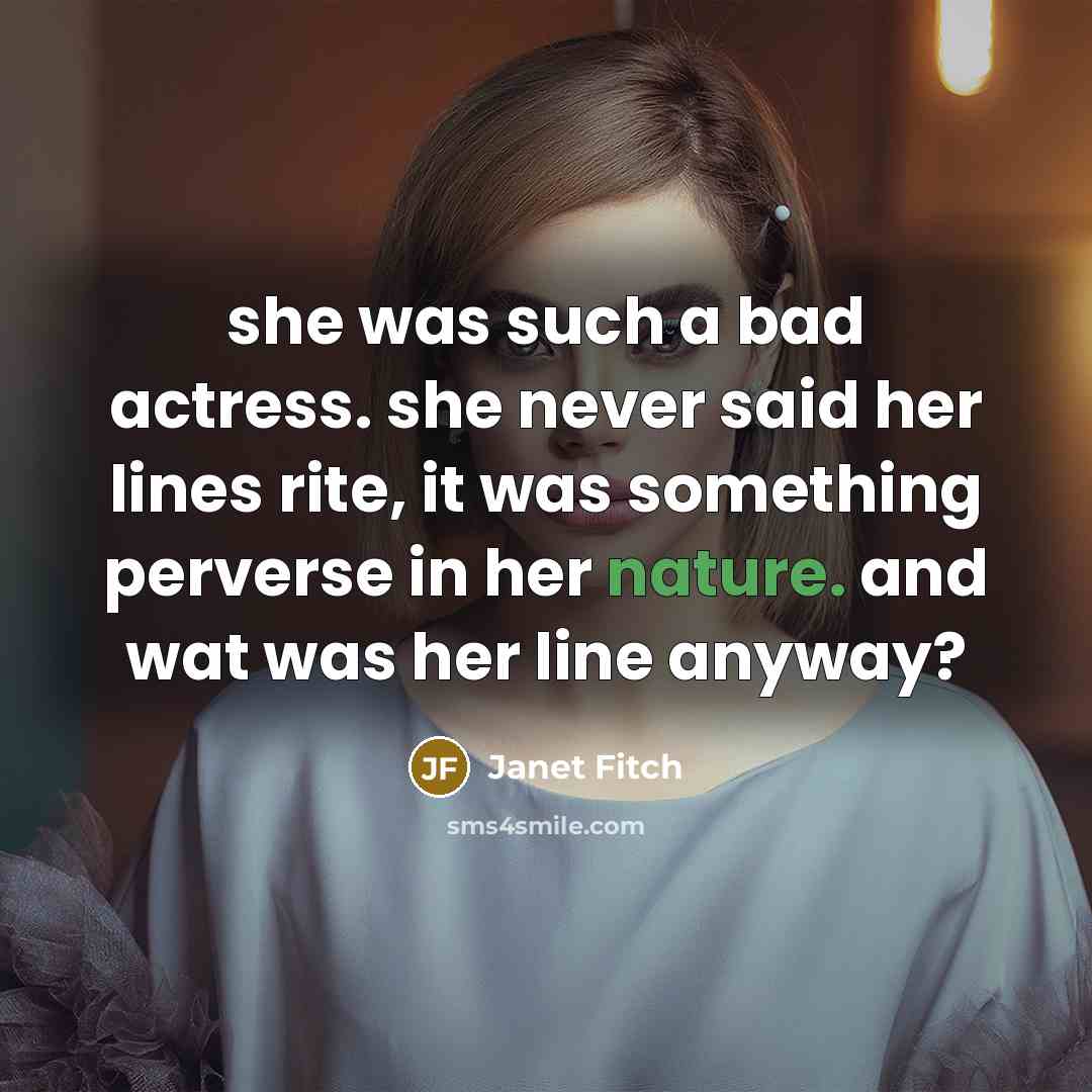 “she was such a bad actress. she never said her…” quote by Janet Fitch