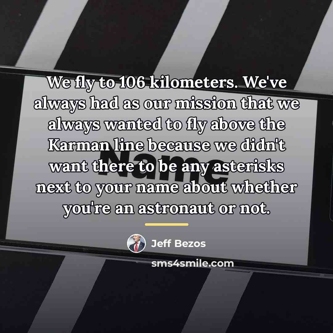 “We fly to 106 kilometers. We've always had as our…” quote by Jeff Bezos