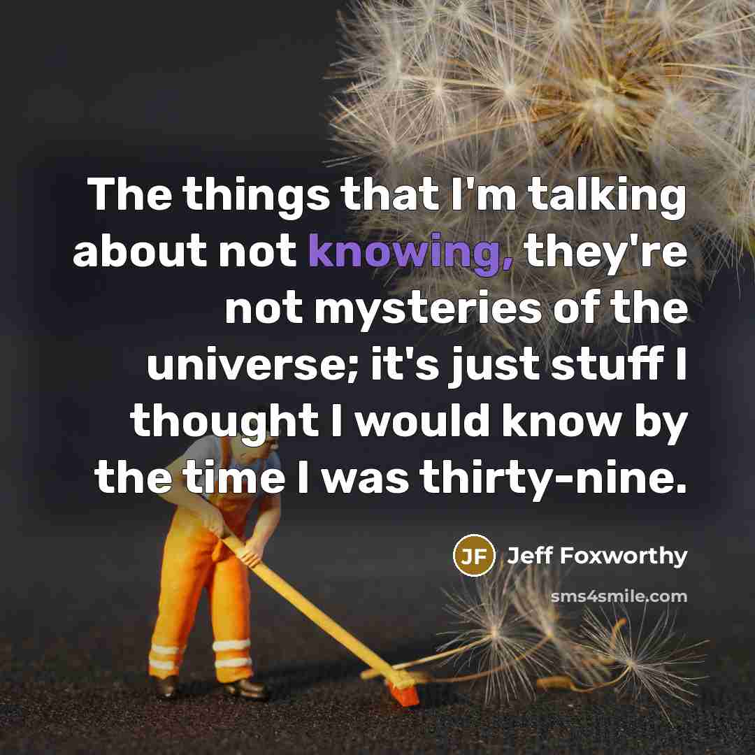 “The things that I'm talking about not knowing, they're not…” quote by Jeff Foxworthy