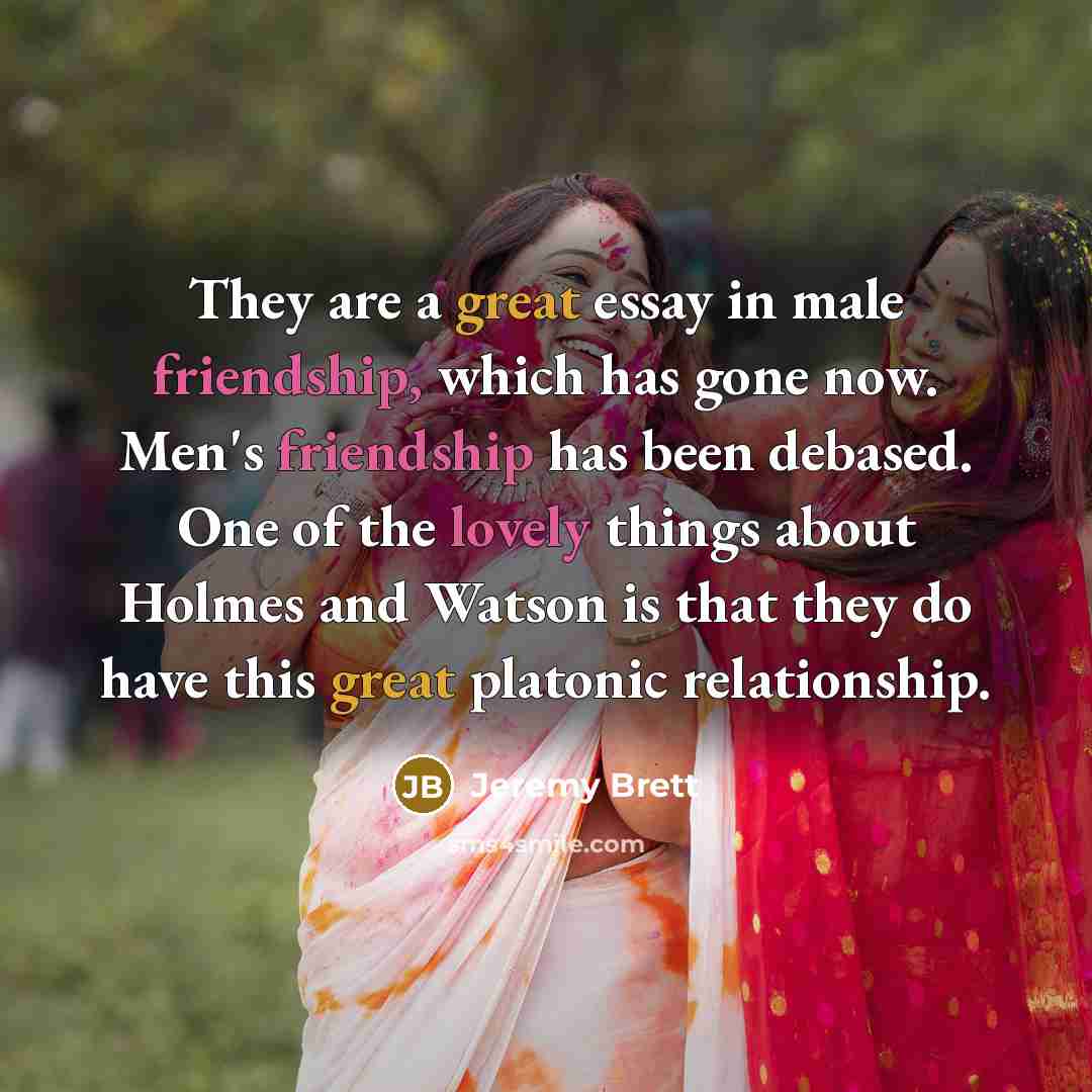 “They are a great essay in male friendship, which has…” quote by Jeremy Brett