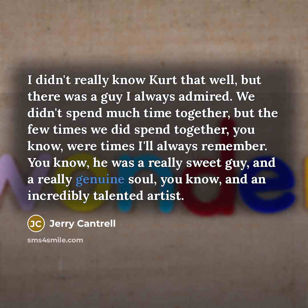 “I didn't really know Kurt that well, but there was…” quote by Jerry Cantrell