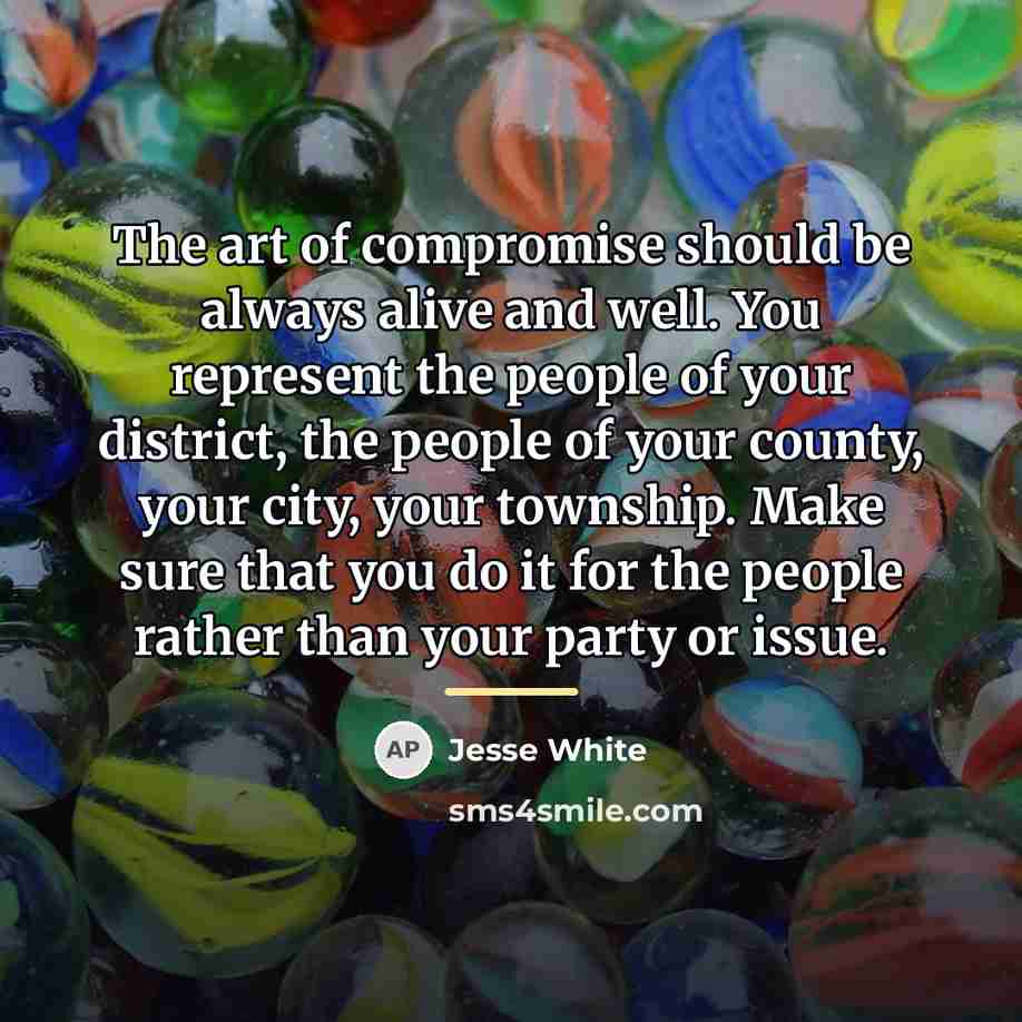 “The art of compromise should be always alive and well.…” quote by Jesse White