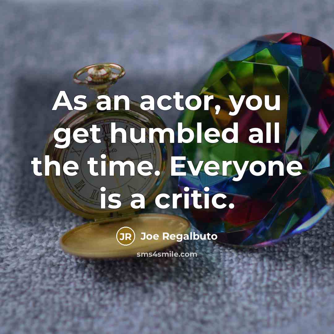 “As an actor, you get humbled all the time. Everyone…” quote by Joe Regalbuto