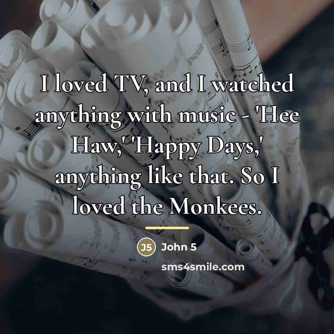 “I loved TV, and I watched anything with music -…” quote by John 5