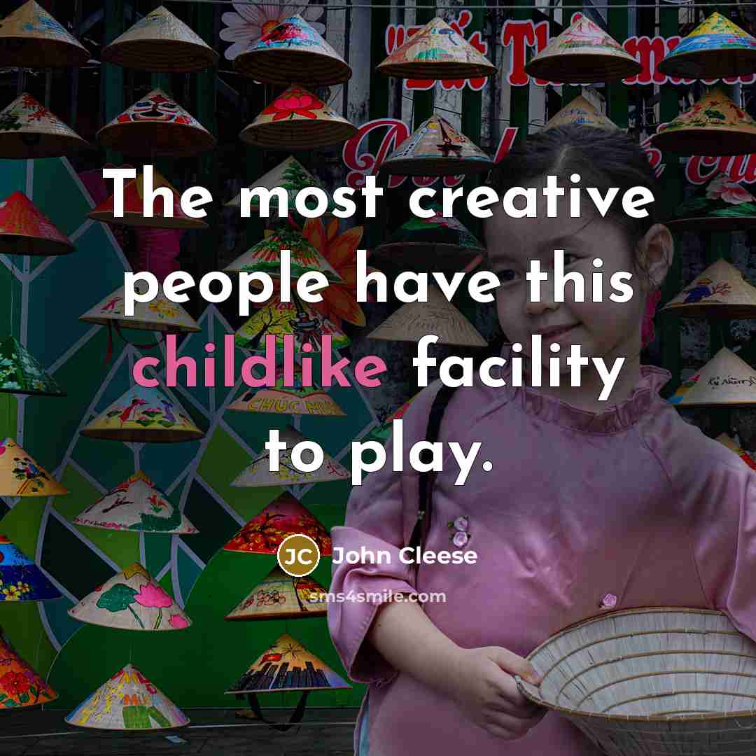 “The most creative people have this childlike facility to play.” quote by John Cleese