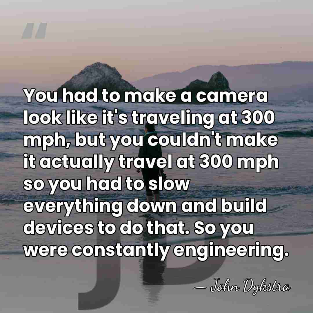 You had to make a camera look like it's traveling at 300&hellip; - John Dykstra