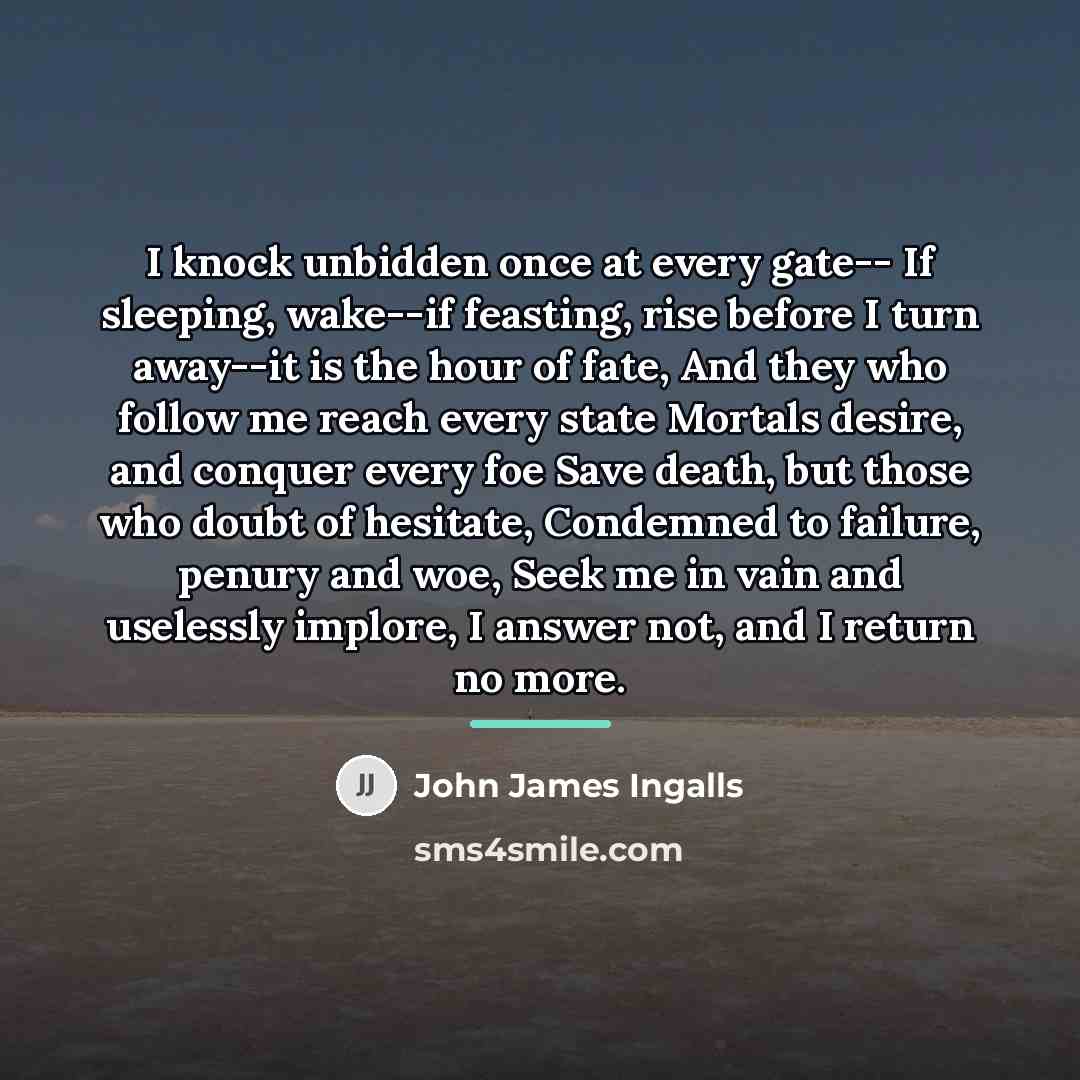 “I knock unbidden once at every gate-- If sleeping, wake--if…” quote by John James Ingalls