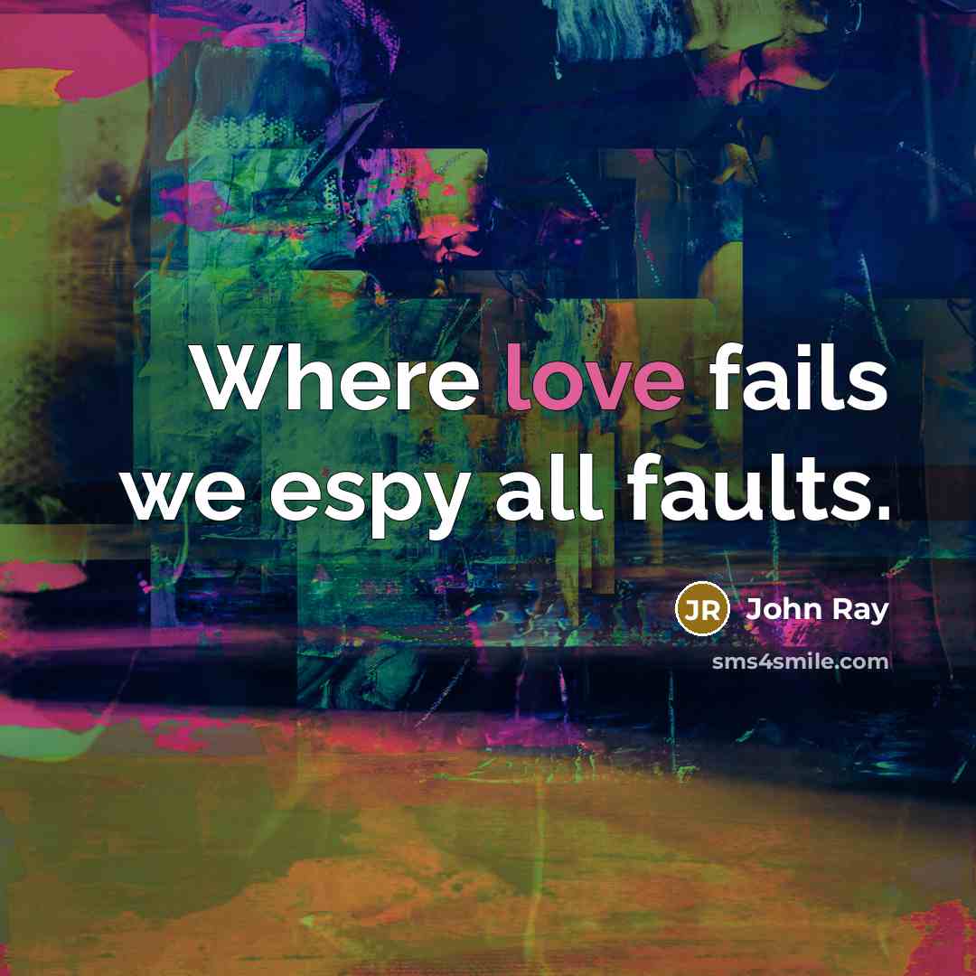 “Where love fails we espy all faults.…” quote by John Ray