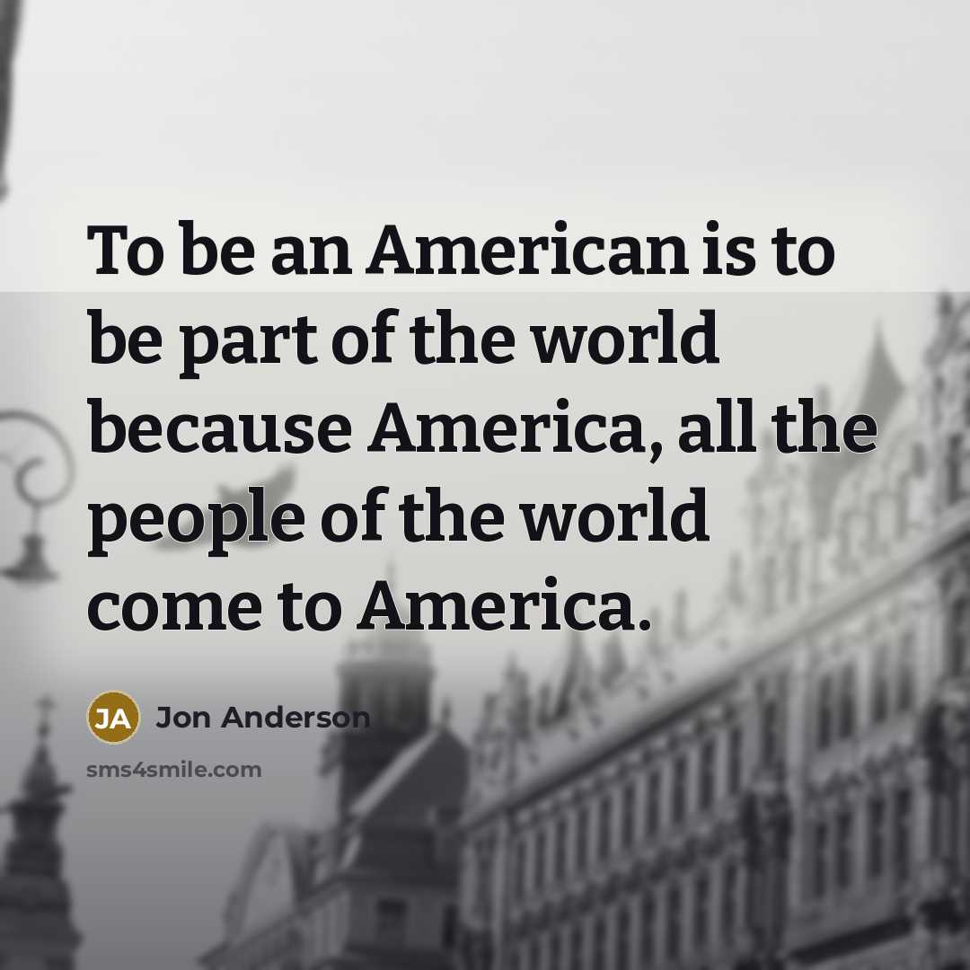 “To be an American is to be part of the…” quote by Jon Anderson