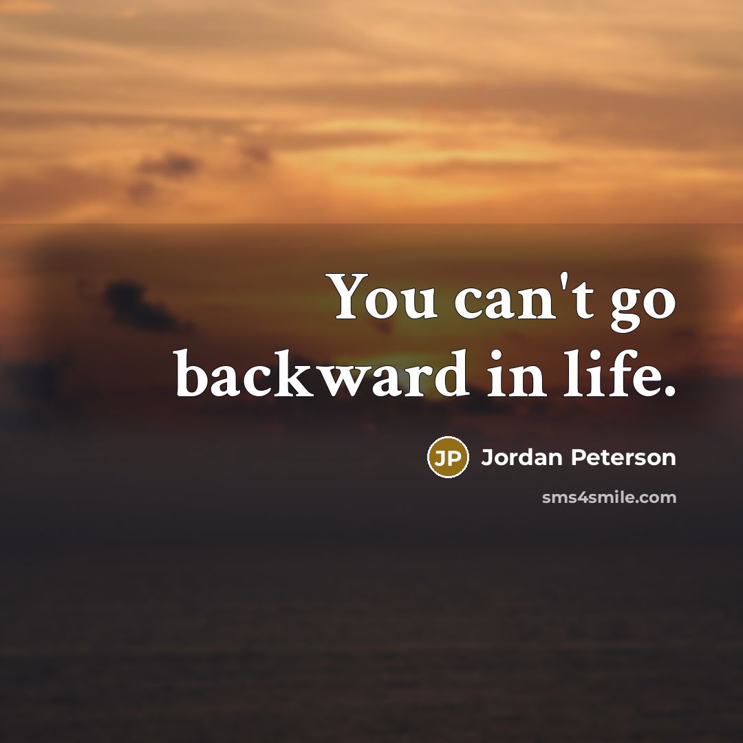 “You can't go backward in life.…” quote by Jordan Peterson