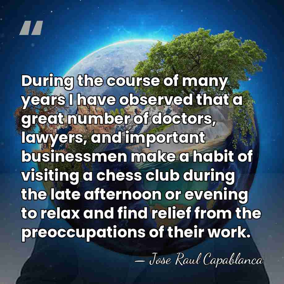 During the course of many years I have observed that a great&hellip; - Jose Raul Capablanca