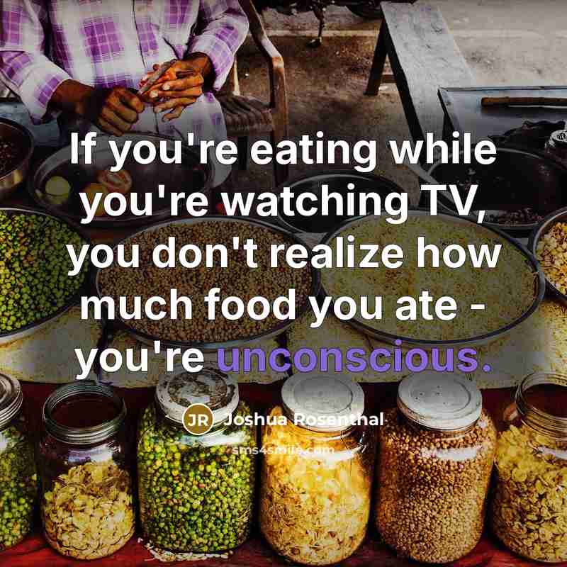 “If you're eating while you're watching TV, you don't realize…” quote by Joshua Rosenthal