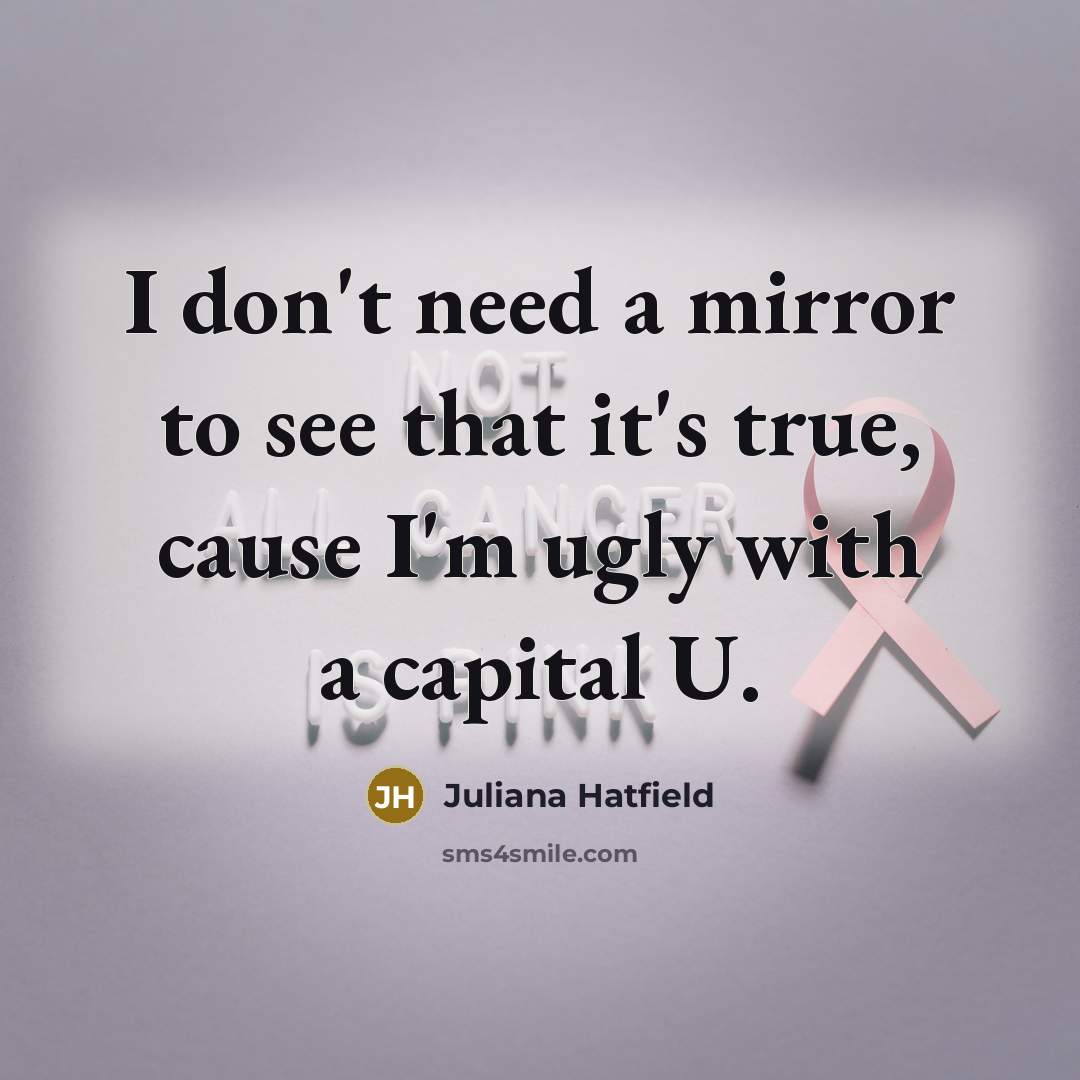 “I don't need a mirror to see that it's true,…” quote by Juliana Hatfield