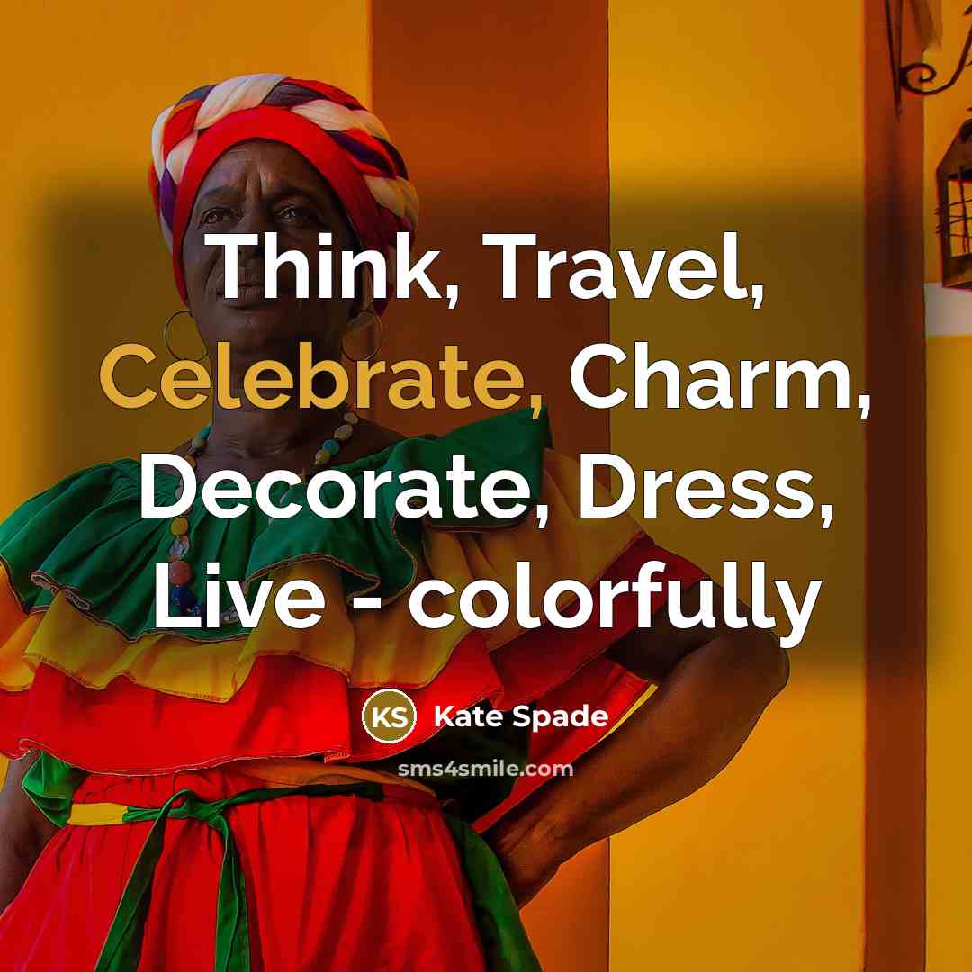 “Think, Travel, Celebrate, Charm, Decorate, Dress, Live - colorfully…” quote by Kate Spade