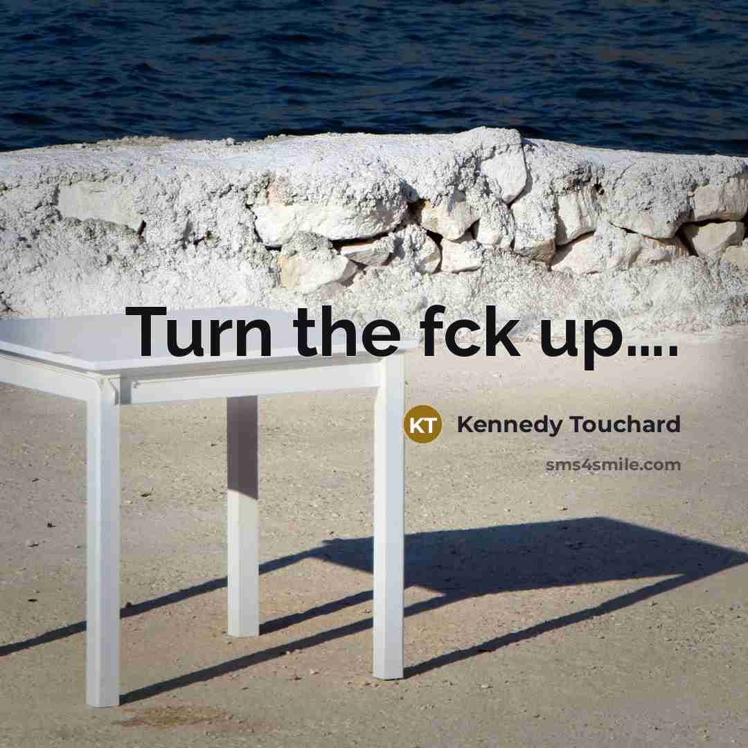 “Turn the fck up….” quote by Kennedy Touchard