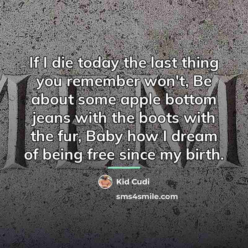“If I die today the last thing you remember won't,…” quote by Kid Cudi