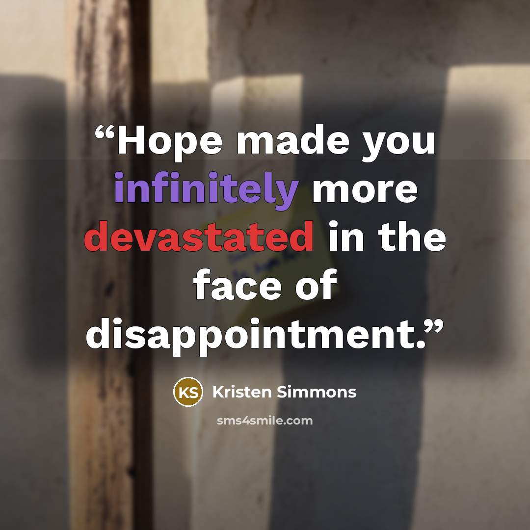 “Hope made you infinitely more devastated in the face of disappointment.” quote by Kristen Simmons