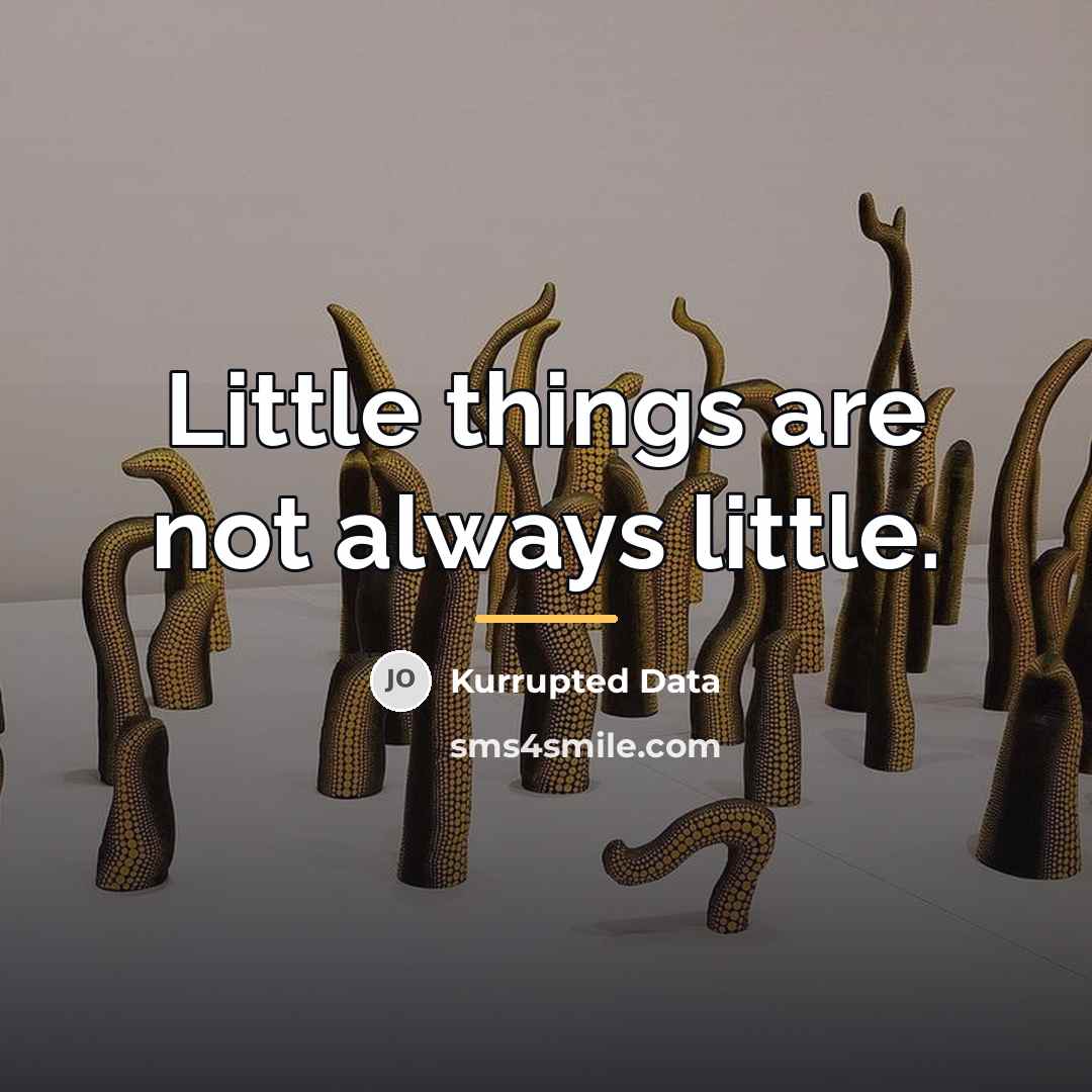 “Little things are not always little.…” quote by Kurrupted Data