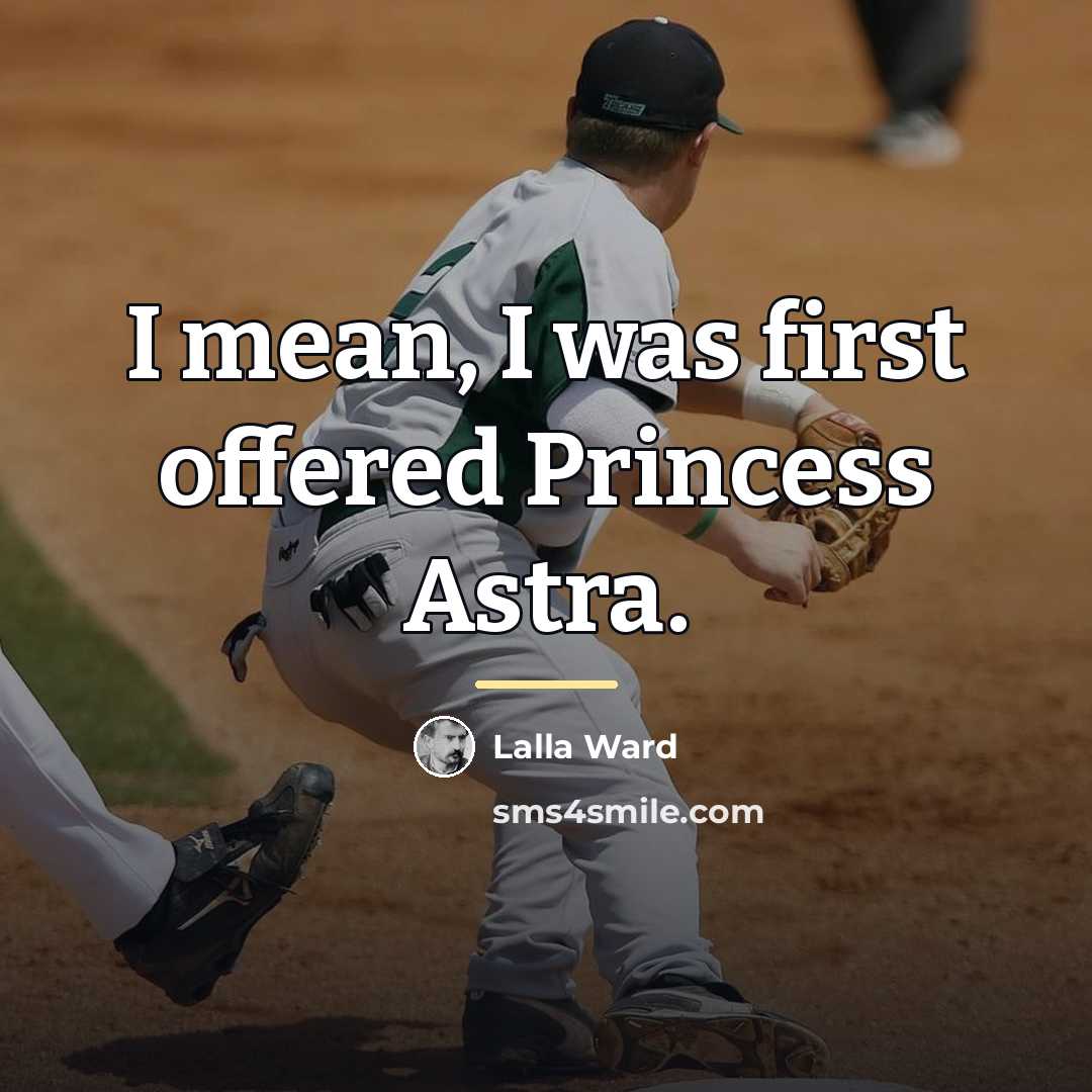 “I mean, I was first offered Princess Astra.…” quote by Lalla Ward