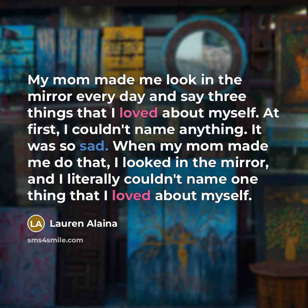 “My mom made me look in the mirror every day…” quote by Lauren Alaina