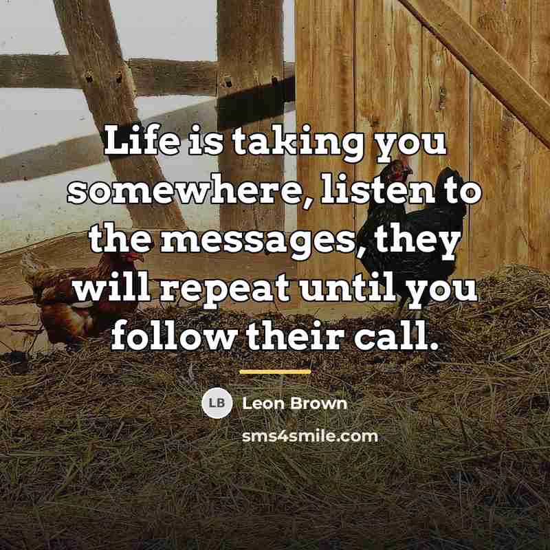“Life is taking you somewhere, listen to the messages, they…” quote by Leon Brown