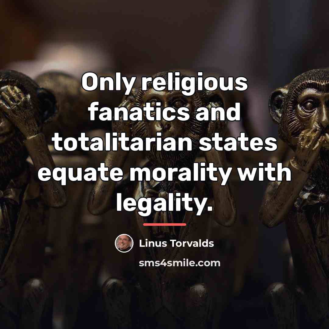 “Only religious fanatics and totalitarian states equate morality with legality.…” quote by Linus Torvalds