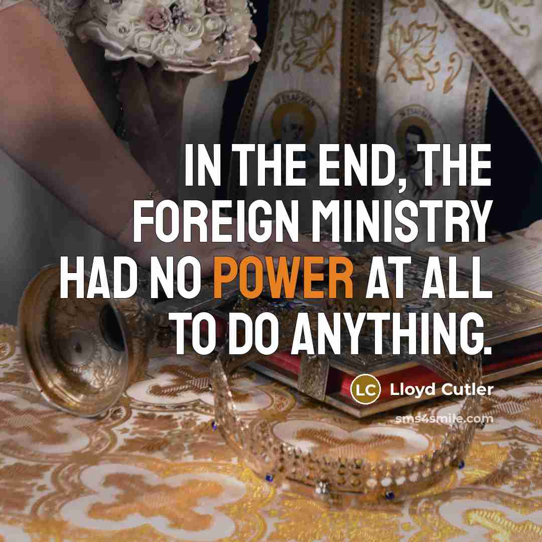 “In the end, the Foreign Ministry had no power at…” quote by Lloyd Cutler