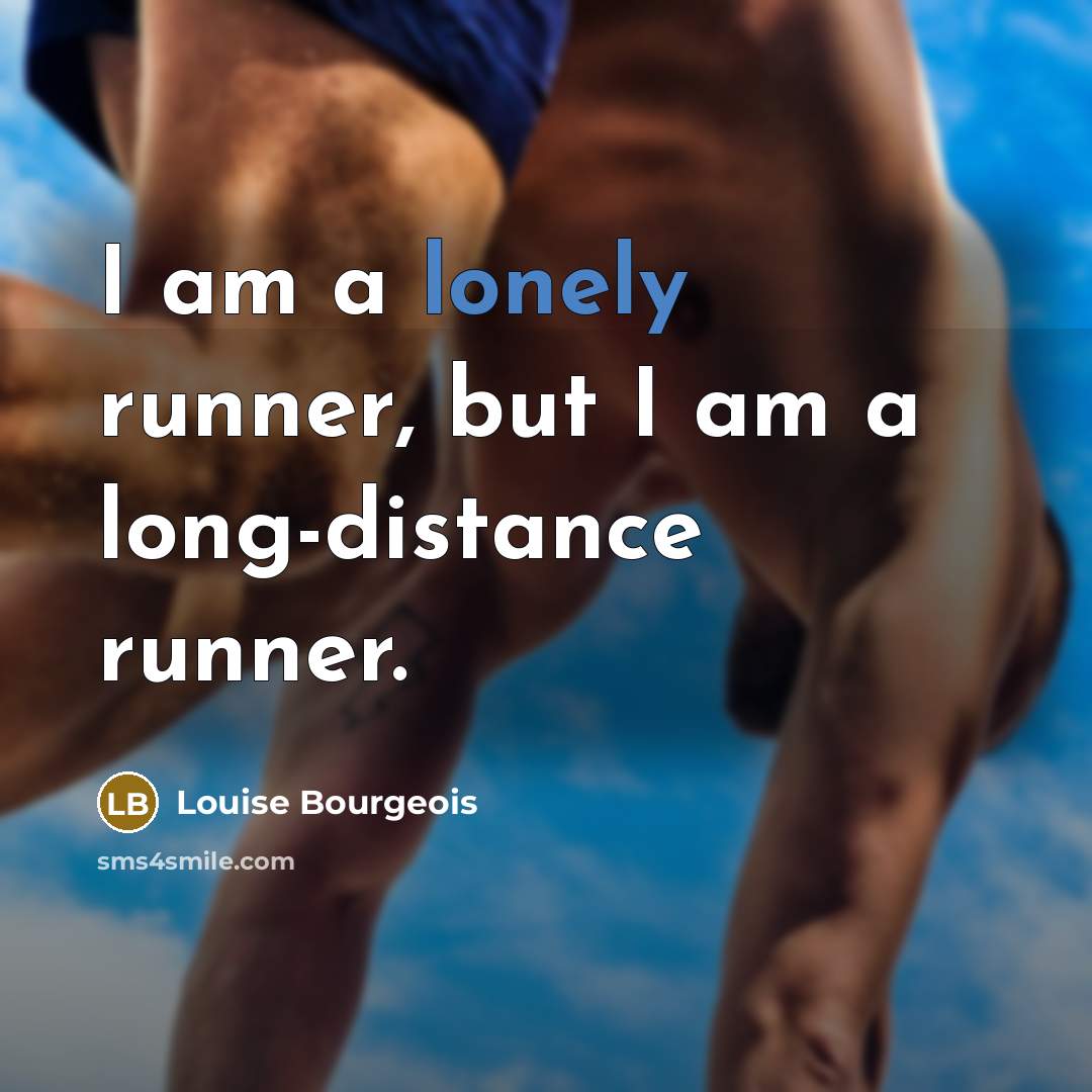 “I am a lonely runner, but I am a long-distance…” quote by Louise Bourgeois