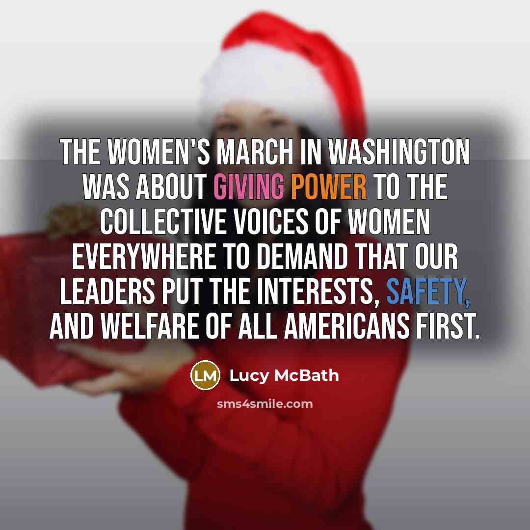 “The Women's March in Washington was about giving power to the collective voices of women everywhere to demand that our leaders put the interests, safety, and welfare of all Americans first.” quote by Lucy McBath