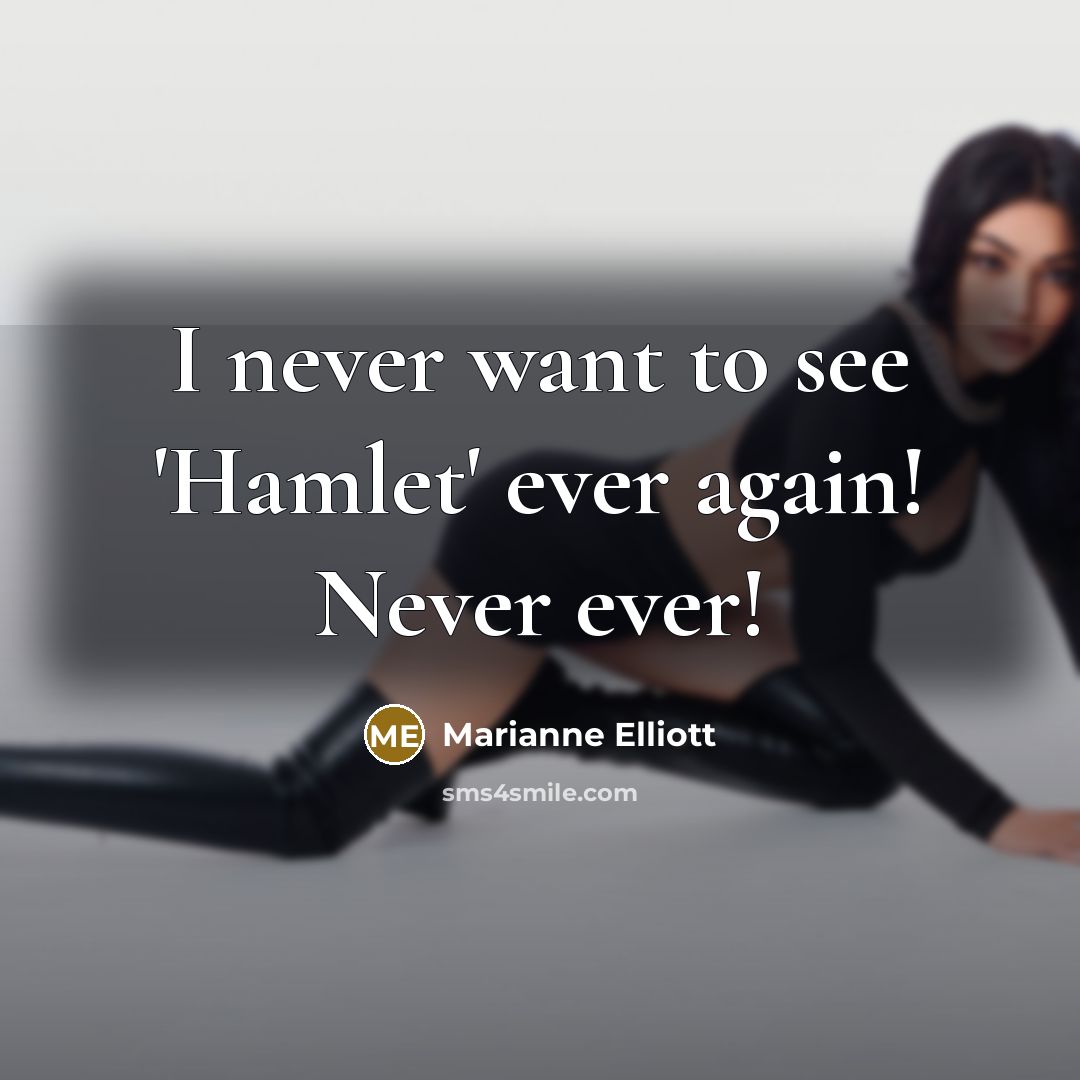 “I never want to see 'Hamlet' ever again! Never ever!…” quote by Marianne Elliott