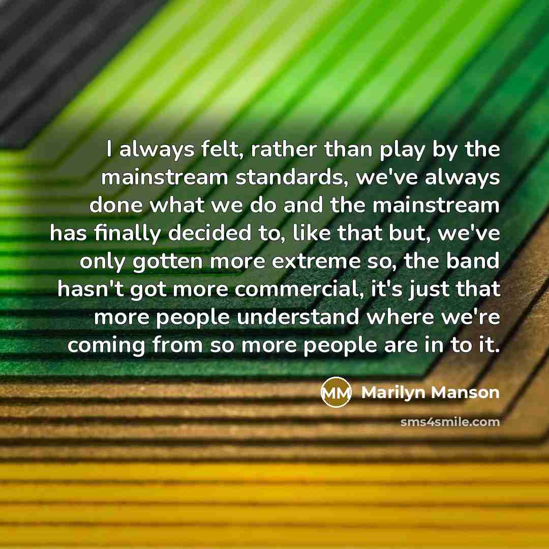 “I always felt, rather than play by the mainstream standards,…” quote by Marilyn Manson