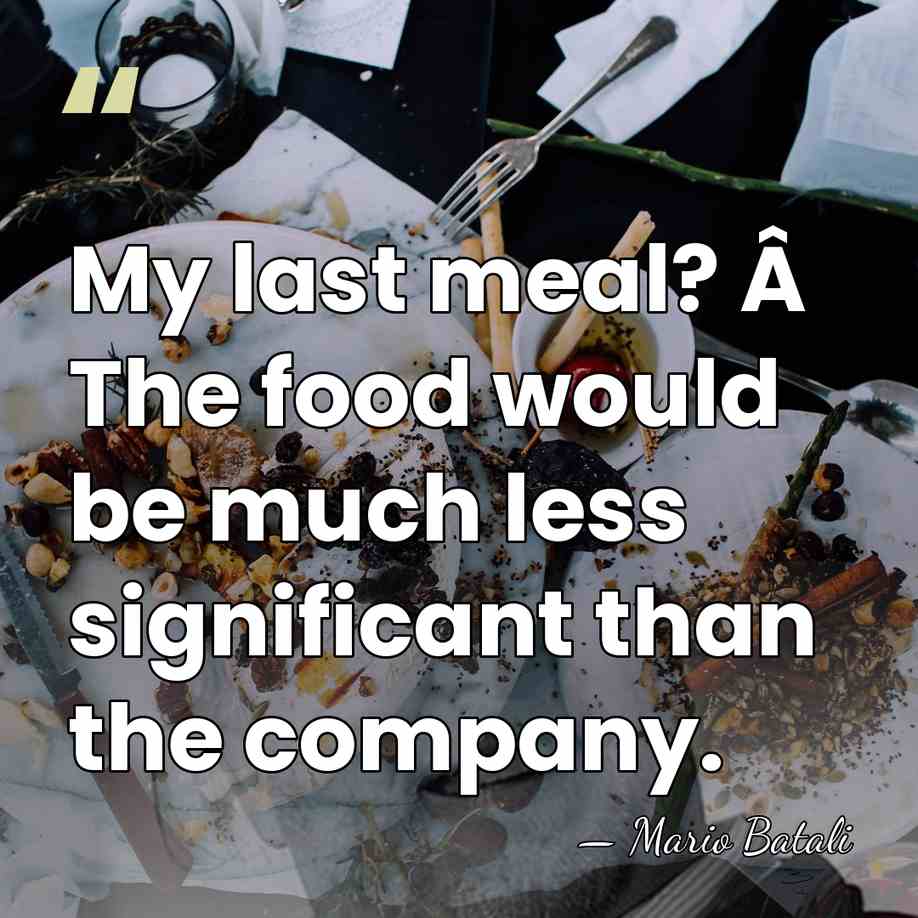My last meal? Â The food would be much less significant than&hellip; - Mario Batali