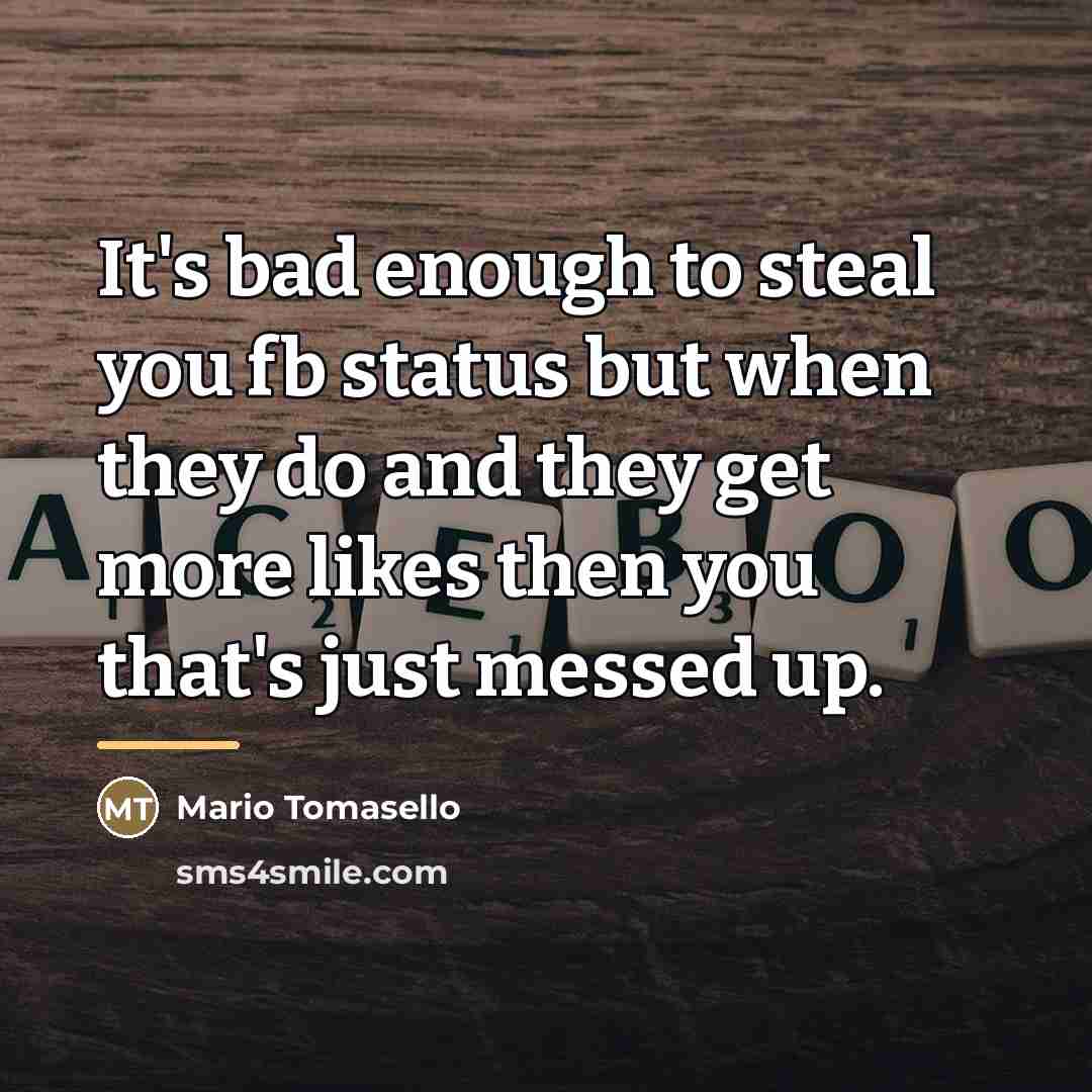 “It's bad enough to steal you fb status but when…” quote by Mario Tomasello