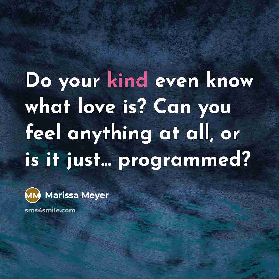 “Do your kind even know what love is? Can you…” quote by Marissa Meyer