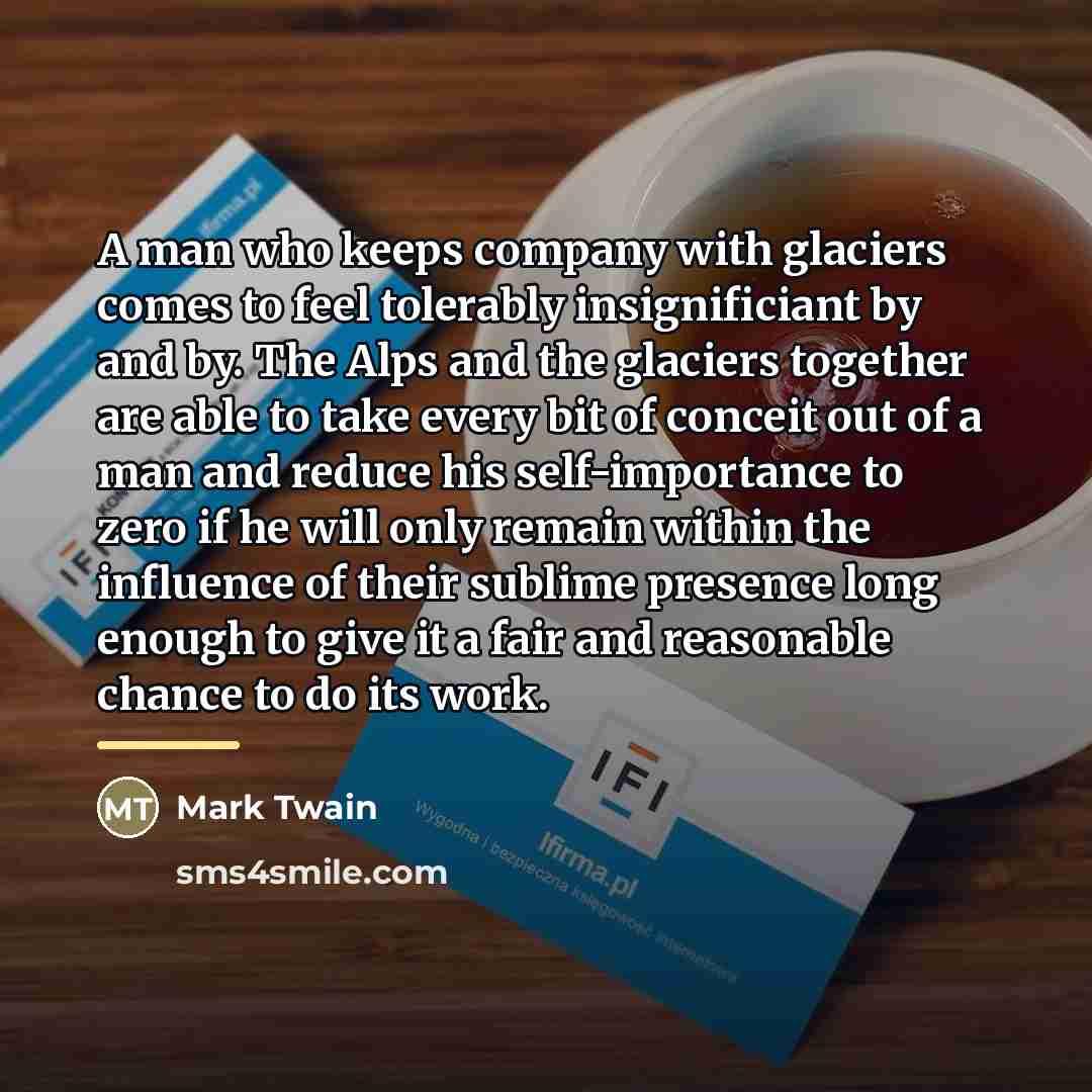 “A man who keeps company with glaciers comes to feel…” quote by Mark Twain