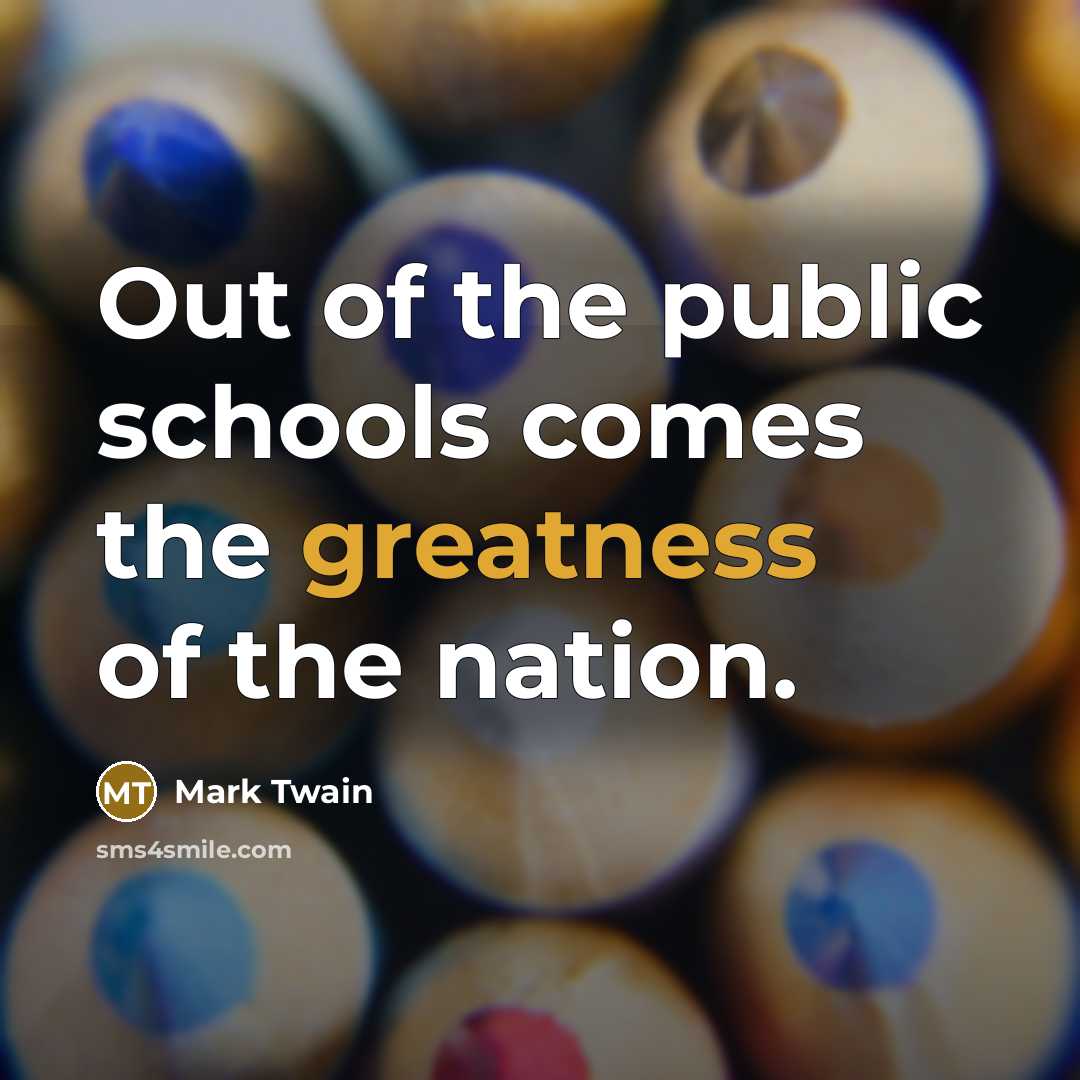 “Out of the public schools comes the greatness of the…” quote by Mark Twain