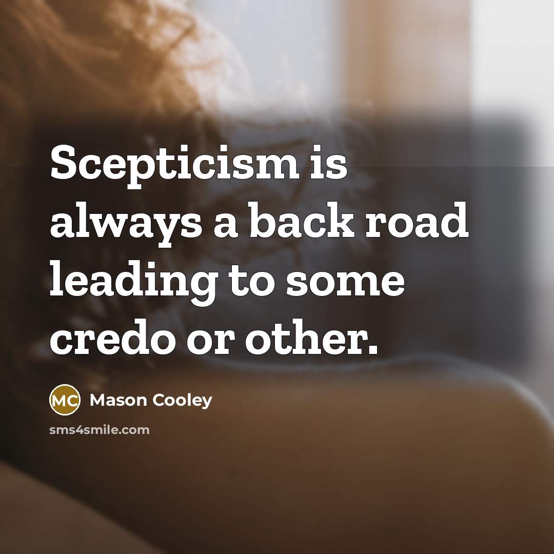 “Scepticism is always a back road leading to some credo…” quote by Mason Cooley