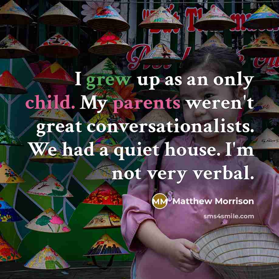 “I grew up as an only child. My parents weren't…” quote by Matthew Morrison