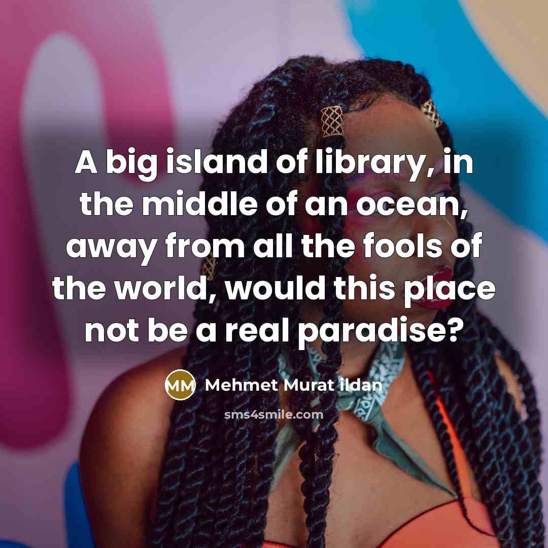 “A big island of library, in the middle of an…” quote by Mehmet Murat Ildan