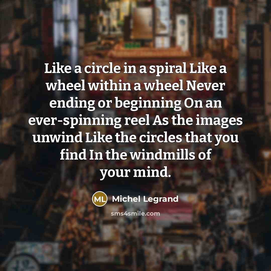 “Like a circle in a spiral Like a wheel within…” quote by Michel Legrand