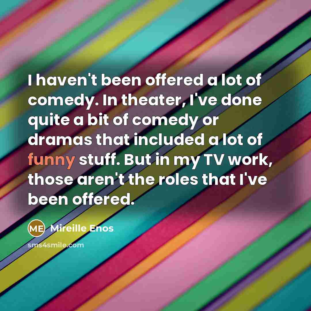 “I haven't been offered a lot of comedy. In theater,…” quote by Mireille Enos