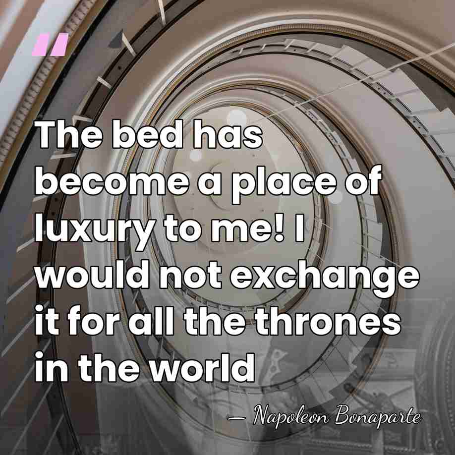 The bed has become a place of luxury to me! I would&hellip; - Napoleon Bonaparte