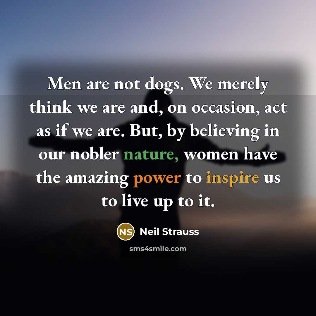 “Men are not dogs. We merely think we are and,…” quote by Neil Strauss